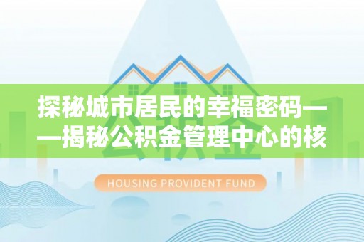 雄县探秘城市居民的幸福密码——揭秘公积金管理中心的核心作用