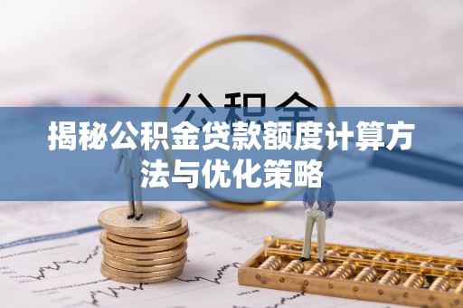 雄县揭秘公积金贷款额度计算方法与优化策略