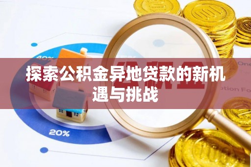 雄县探索公积金异地贷款的新机遇与挑战