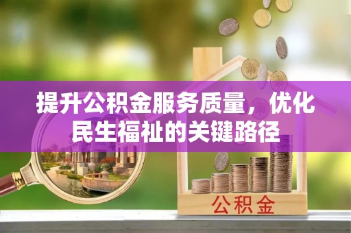 雄县提升公积金服务质量，优化民生福祉的关键路径