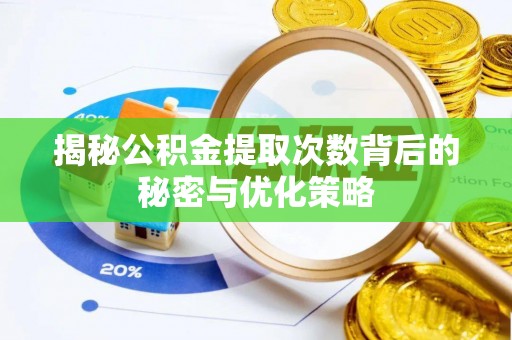 雄县揭秘公积金提取次数背后的秘密与优化策略