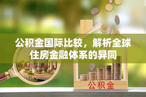 雄县公积金国际比较，解析全球住房金融体系的异同