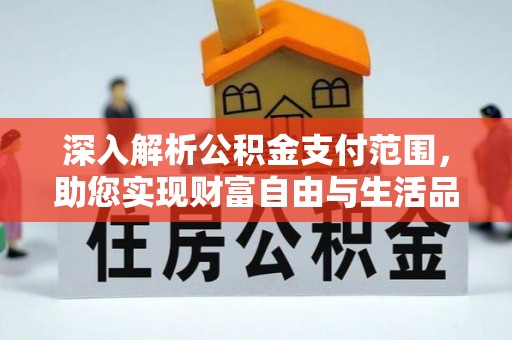 雄县深入解析公积金支付范围，助您实现财富自由与生活品质提升