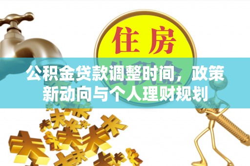 雄县公积金贷款调整时间，政策新动向与个人理财规划