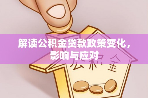 雄县解读公积金贷款政策变化，影响与应对