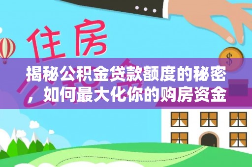 雄县揭秘公积金贷款额度的秘密，如何最大化你的购房资金