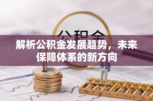 雄县解析公积金发展趋势，未来保障体系的新方向