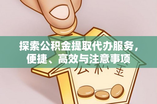 雄县探索公积金提取代办服务，便捷、高效与注意事项