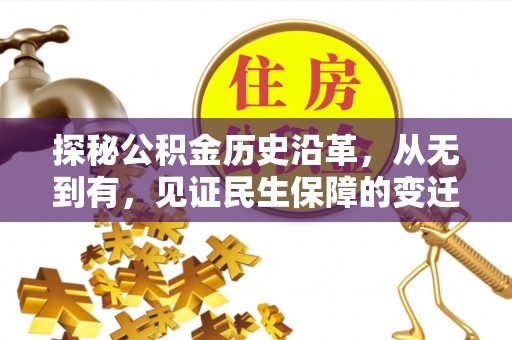 雄县探秘公积金历史沿革，从无到有，见证民生保障的变迁