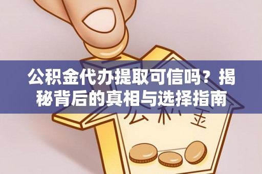 雄县公积金代办提取可信吗？揭秘背后的真相与选择指南