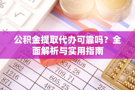 雄县公积金提取代办可靠吗？全面解析与实用指南