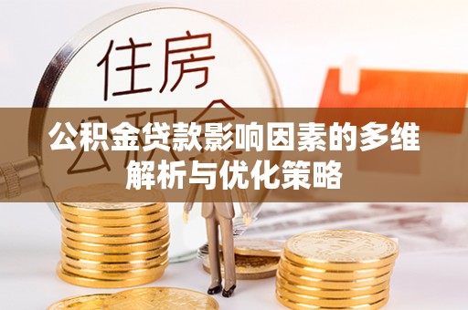 雄县公积金贷款影响因素的多维解析与优化策略