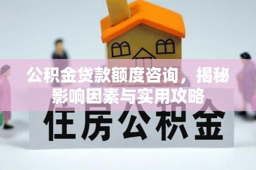 雄县公积金贷款额度咨询，揭秘影响因素与实用攻略