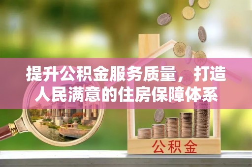 雄县提升公积金服务质量，打造人民满意的住房保障体系