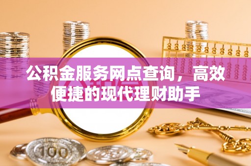 雄县公积金服务网点查询，高效便捷的现代理财助手