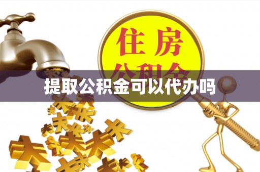雄县提取公积金可以代办吗
