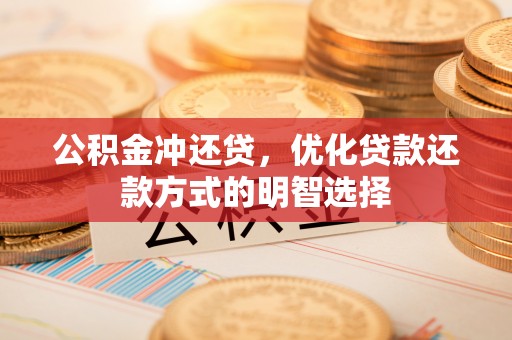 雄县公积金冲还贷，优化贷款还款方式的明智选择