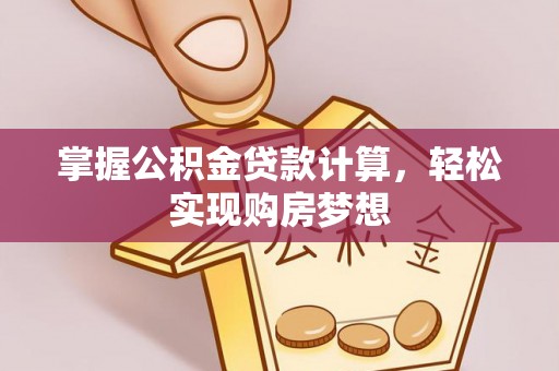 雄县掌握公积金贷款计算，轻松实现购房梦想