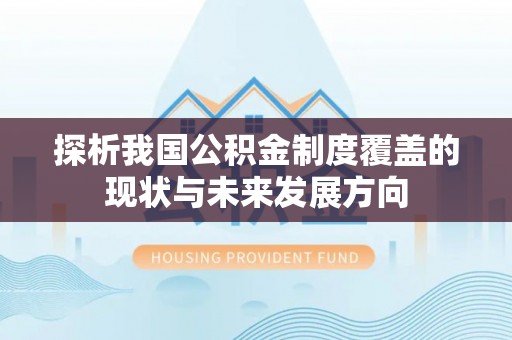 雄县探析我国公积金制度覆盖的现状与未来发展方向