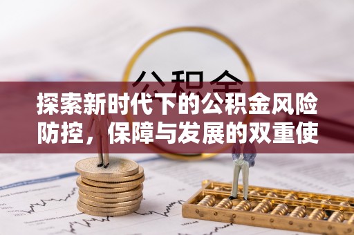 雄县探索新时代下的公积金风险防控，保障与发展的双重使命