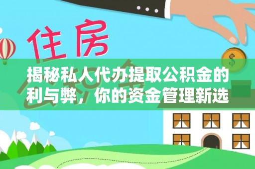雄县揭秘私人代办提取公积金的利与弊，你的资金管理新选择
