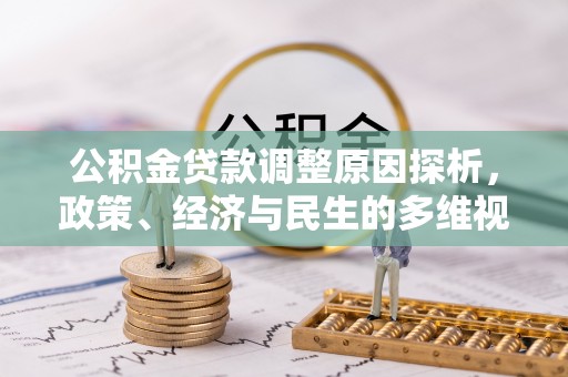雄县公积金贷款调整原因探析，政策、经济与民生的多维视角