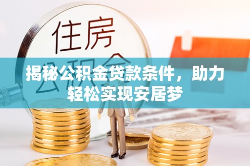 雄县揭秘公积金贷款条件，助力轻松实现安居梦