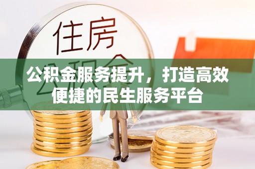 雄县公积金服务提升，打造高效便捷的民生服务平台