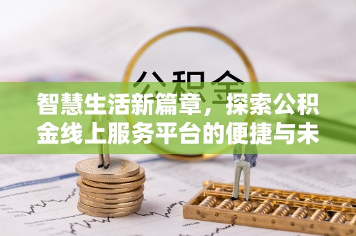 雄县智慧生活新篇章，探索公积金线上服务平台的便捷与未来