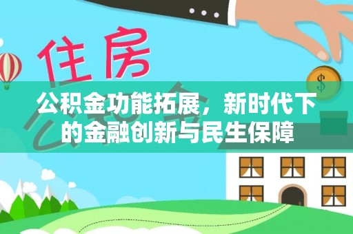 雄县公积金功能拓展，新时代下的金融创新与民生保障