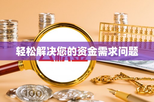 雄县轻松解决您的资金需求问题
