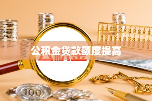雄县公积金贷款额度提高