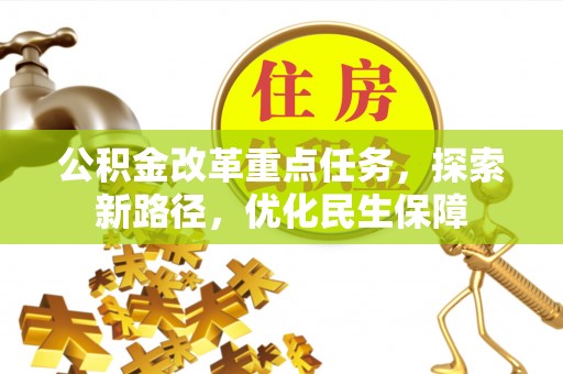 雄县公积金改革重点任务，探索新路径，优化民生保障