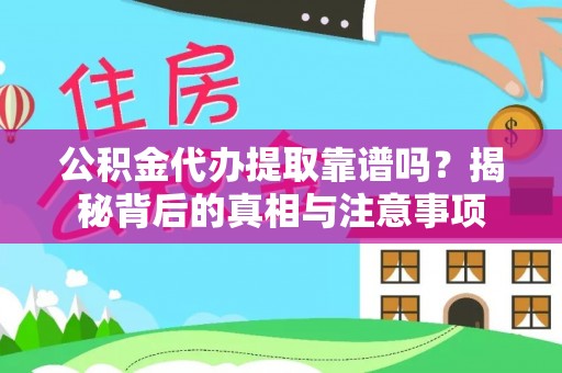 雄县公积金代办提取靠谱吗？揭秘背后的真相与注意事项