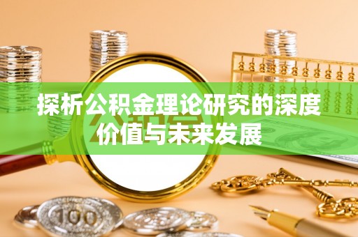 雄县探析公积金理论研究的深度价值与未来发展