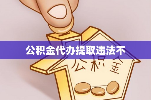 雄县公积金代办提取违法不