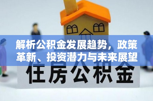 雄县解析公积金发展趋势，政策革新、投资潜力与未来展望