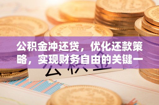 雄县公积金冲还贷，优化还款策略，实现财务自由的关键一步
