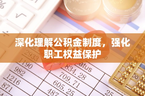 雄县深化理解公积金制度，强化职工权益保护