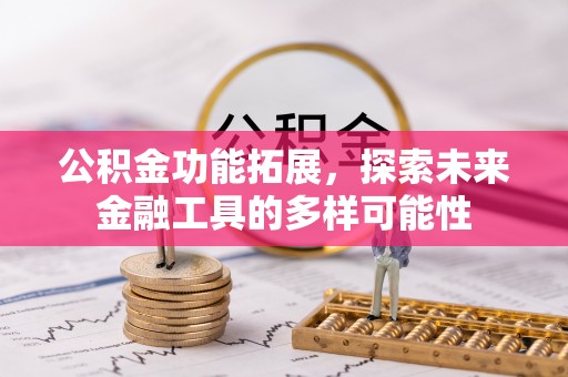 雄县公积金功能拓展，探索未来金融工具的多样可能性