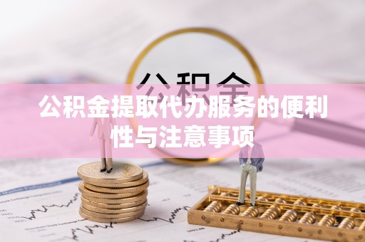 雄县公积金提取代办服务的便利性与注意事项