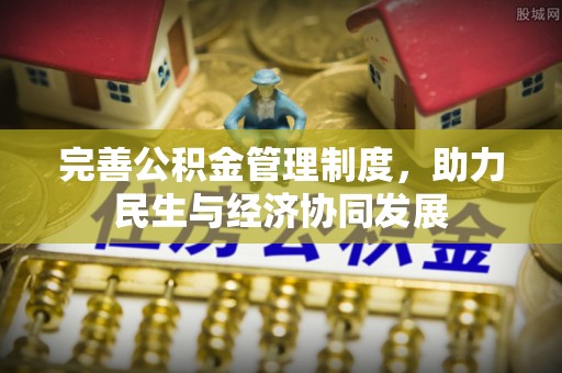 雄县完善公积金管理制度，助力民生与经济协同发展