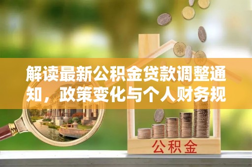 雄县解读最新公积金贷款调整通知，政策变化与个人财务规划