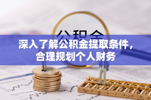 雄县深入了解公积金提取条件，合理规划个人财务