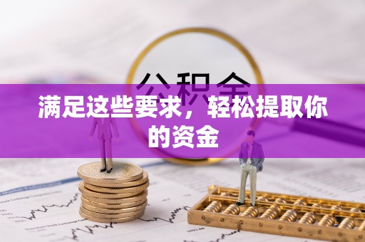 雄县满足这些要求，轻松提取你的资金