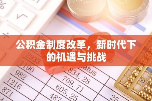 雄县公积金制度改革，新时代下的机遇与挑战