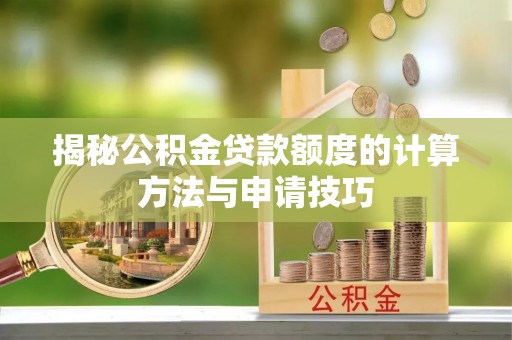 雄县揭秘公积金贷款额度的计算方法与申请技巧