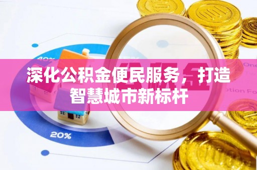 雄县深化公积金便民服务，打造智慧城市新标杆