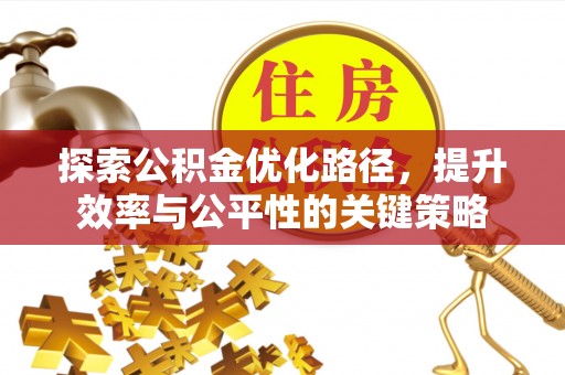 雄县探索公积金优化路径，提升效率与公平性的关键策略