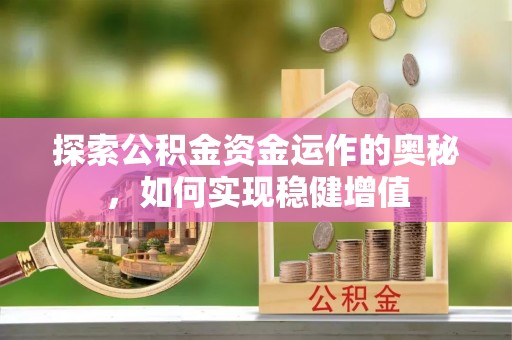 雄县探索公积金资金运作的奥秘，如何实现稳健增值